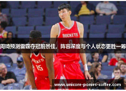周琦预测雷霆夺冠前景佳，阵容深度与个人状态更胜一筹